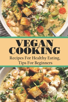 Paperback Vegan Cooking: Recipes For Healthy Eating, Tips For Beginners: Egan Tips For Beginners Book