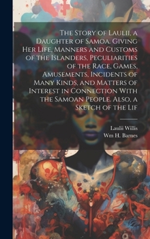 Hardcover The Story of Laulii, a Daughter of Samoa. Giving her Life, Manners and Customs of the Islanders, Peculiarities of the Race, Games, Amusements, Inciden Book