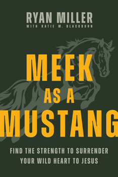 Meek as a Mustang: Find the Strength to Surrender Your Wild Heart to Jesus