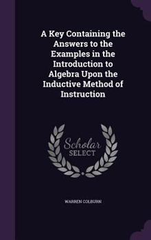 Hardcover A Key Containing the Answers to the Examples in the Introduction to Algebra Upon the Inductive Method of Instruction Book