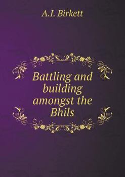 Paperback Battling and building amongst the Bhils Book