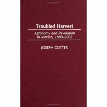 Hardcover Troubled Harvest: Agronomy and Revolution in Mexico, 1880-2002 Book