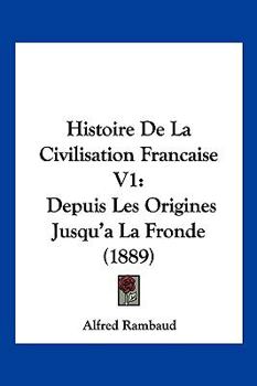 Paperback Histoire De La Civilisation Francaise V1: Depuis Les Origines Jusqu'a La Fronde (1889) [French] Book