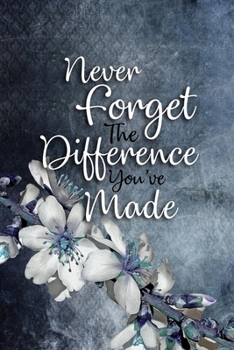 Paperback Never Forget The Difference You've Made: Appreciation & Retirement Gifts: Diary Lined Notebook Journal 6" x 9", 110 Pages Book