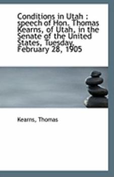 Paperback Conditions in Utah: Speech of Hon. Thomas Kearns, of Utah, in the Senate of the United States, Tues Book