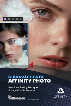 Paperback Guía Práctica de AFFINITY PHOTO: Revelado RAW y Retoque Fotográfico Profesional. [Spanish] Book