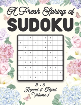Paperback A Fresh Spring of Sudoku 9 x 9 Round 4: Hard Volume 1: Sudoku for Relaxation Spring Time Puzzle Game Book Japanese Logic Nine Numbers Math Cross Sums Book