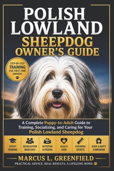 POLISH LOWLAND SHEEPDOG OWNER’S GUIDE: A Complete Puppy-to-Adult Guide to Training, Socializing, and Caring for Your Polish Lowland Sheepdog