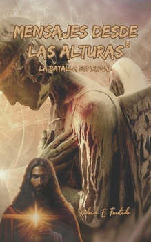 Mensajes desde las Alturas 5: La Batalla Espiritual (Spanish Edition)