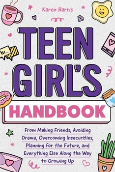 Paperback Teen Girl's Handbook: From Making Friends, Avoiding Drama, Overcoming Insecurities, Planning for the Future, and Everything Else Along the Way to Grow Book