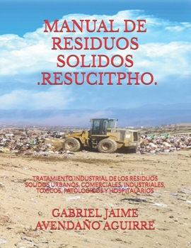 Paperback Manual de Residuos Solidos - Resucitpho -: Tratamiento Industrial de Los Residuos Solidos Urbanos, Comerciales, Industriales, Toxicos, Patologicos Y H [Spanish] Book