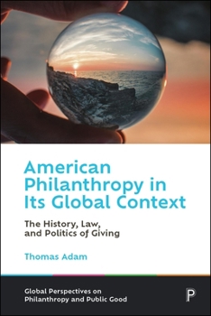 Hardcover American Philanthropy in Its Global Context: The History, Law, and Politics of Giving Book