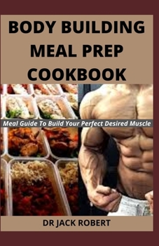 Paperback Body Building Meal Prep Cookbook: Meal Guide To Build Your Perfect Desired Muscle Book