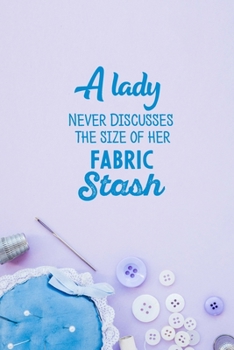 Paperback A Lady Never Discusses The Size Of Her Fabric Stash: funny notebook and journal Wide Ruled 6x9 120 Pages. Book