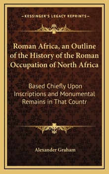 Hardcover Roman Africa, an Outline of the History of the Roman Occupation of North Africa: Based Chiefly Upon Inscriptions and Monumental Remains in That Countr Book