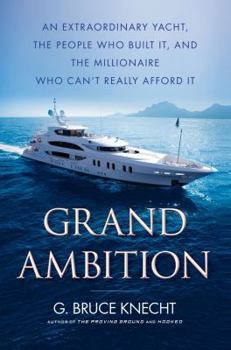 Hardcover Grand Ambition: An Extraordinary Yacht, the People Who Built It, and the Millionaire Who Can't Really Afford It Book