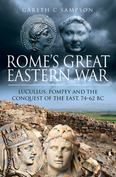 Hardcover Rome's Great Eastern War: Lucullus, Pompey and the Conquest of the East, 74-62 BC Book