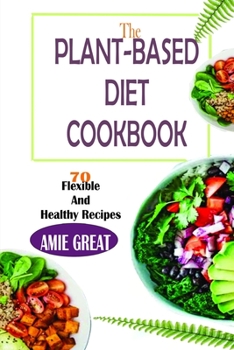 Paperback The Plant-Based Diet Cookbook: 70 flexible and heathy recipes Book
