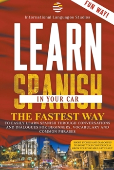 Paperback Learn Spanish In Your Car: The Fastest Way to Easily Learn Spanish Through Conversations and Dialogues for beginners, Vocabulary and Common Phras Book