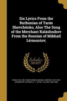 Paperback Six Lyrics From the Ruthenian of Tarás Shevchénko, Also The Song of the Merchant Kaláshnikov From the Russian of Mikhaíl Lérmontov; Book