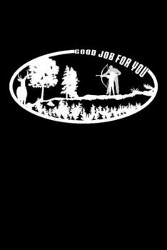 Paperback Good Job For You: Deer hunting journal, deer hunting gifts for men funny: Deer Hunters Track Record of Species, Location, Gear - Shootin Book