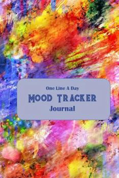 Paperback One Line a Day Mood Tracker Journal: Thirty-One-Day, Colorful Paint Splatter, Condensed Mood Diary, Complete with Sketch Areas and Color Charts. Book