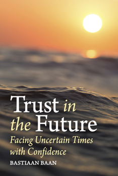 Paperback Trust in the Future: Facing Uncertain Times with Confidence Book