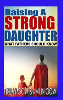 Paperback Raising A Strong Daughter: What Fathers Should Know Book