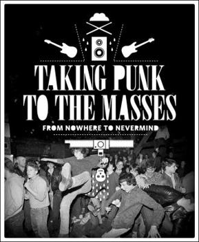 Paperback Taking Punk to the Masses: From Nowhere to Nevermind and Beyond [With DVD] Book