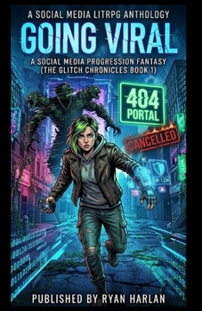 Going Viral: A Social Media LitRPG & Progression Fantasy (The Glitch Chronicles Book 1)