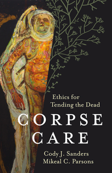 Hardcover Corpse Care: Ethics for Tending the Dead Book