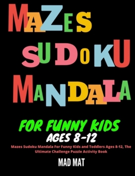 Paperback Mazes Sudoku Mandala For Funny Kids and Toddlers Ages 8-12, The Ultimate Challenge Puzzle Activity Book: Large Print...Big Fun. Great For Boosting Bra Book