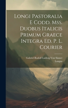 Hardcover Longi Pastoralia E Codd. Mss. Duobus Italicis Primum Graece Integra Ed. P. L. Courier [Latin] Book