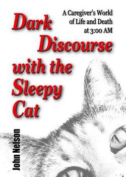 Paperback Dark Discourse with the Sleepy Cat: A Caregiver's World of Life and Death at 3:00 AM Book