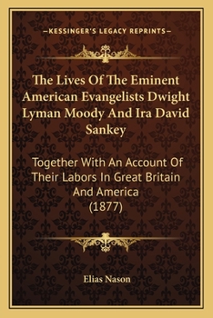 Paperback The Lives Of The Eminent American Evangelists Dwight Lyman Moody And Ira David Sankey: Together With An Account Of Their Labors In Great Britain And A Book