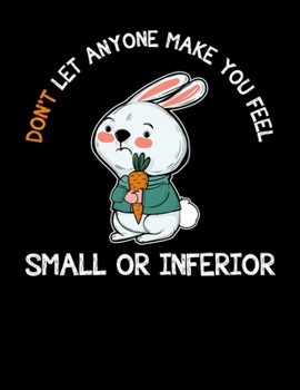 Don't Let Anyone Make You Feel Small or Inferior: Self-Belief Rabbit Blank Sketchbook to Draw and Paint (110 Empty Pages, 8.5" x 11")