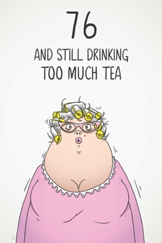 76 & Still Drinking Too Much Tea: Funny Women's 76th Birthday 122 Page Diary Journal Notebook Gift For Coffee Lovers