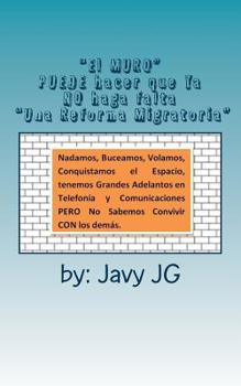 Paperback "El MURO" PUEDE hacer que Ya NO haga falta "Una Reforma Migratoria": Escritos Cortitos PERO que Dicen Mucho en Su Serie [Spanish] Book