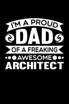 Paperback I'm A Proud Dad Of A Freaking Awesome Architect: Birthday, Retirement, Fathers Day Gift for Architect Dad, Lined Notebook, 6" x 9", 120 Pages Book