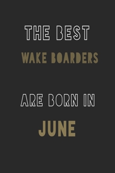 The Best wake boarders are Born in June journal: 6*9 Lined Diary Notebook, Journal or Planner and Gift with 120 pages