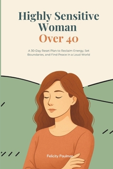Paperback Highly Sensitive Woman Over 40: A 30-Day Reset Plan to Reclaim Energy, Set Boundaries, and Find Peace in a Loud World Book