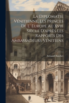 Paperback La Diplomatie Vénitienne, Les Princes De L' Europe Au Xvie Siècle D'après Les Rapports Des Ambassadeurs Vénitiens [French] Book