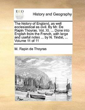 Paperback The History of England, as Well Ecclesiastical as Civil. by Mr. de Rapin Thoyras. Vol. XI. ... Done Into English from the French, with Large and Usefu Book