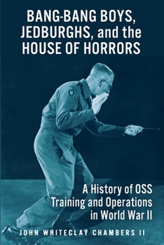 Paperback Bang-Bang Boys, Jedburghs, and the House of Horrors: A History of OSS Training and Operations in World War II Book