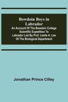 Paperback Bowdoin Boys in Labrador; An Account of the Bowdoin College Scientific Expedition to Labrador led by Prof. Leslie A. Lee of the Biological Department Book