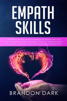 Paperback Empath Skills: A Beginner's Survival Guide to Understand Empathy and Gain Self-Confidence. The Best Techniques to Develop Your Emotio Book