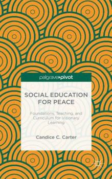 Hardcover Social Education for Peace: Foundations, Teaching, and Curriculum for Visionary Learning Book