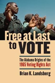 Hardcover Free at Last to Vote: The Alabama Origins of the 1965 Voting Rights Act Book