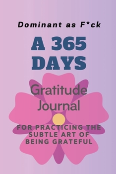 Paperback Dominant as F*ck: A 365 Days Gratitude Journal for Practicing the Subtle Art of Being Grateful Book