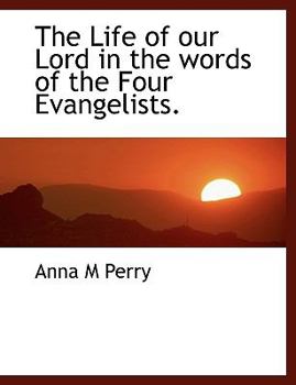 The Life of Our Lord in the Words of the Four Evangelists
